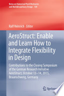 AeroStruct: Enable and Learn How to Integrate Flexibility in Design : Contributions to the Closing Symposium of the German Research Initiative AeroStruct, October 13-14, 2015, Braunschweig, Germany /