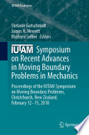 IUTAM Symposium on Recent Advances in Moving Boundary Problems in Mechanics : Proceedings of the IUTAM Symposium on Moving Boundary Problems, Christchurch, New Zealand, February 12-15, 2018 /