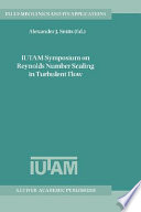 IUTAM Symposium on Reynolds Number Scaling in Turbulent Flow : proceedings of the IUTAM symposium held in Princeton, NJ, U.S.A., 11-13 September 2002 /