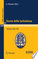 Teoria della turbolenza : lectures given at the Centrol Internazionale Matematico Estivo (C.I.M.E.), held in Varenna (Como), Italy, September 1-9, 1957 /
