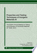 Properties and testing techniques of inorganic materials. selected peer reviewed papers from the 8th Annual Meeting on Testing and Evaluation of Advanced Materials, July 19-21, 2017, Kunming, China /