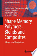 Shape Memory Polymers, Blends and Composites : Advances and Applications /