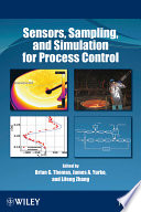 Sensors, sampling, and simulation for process control : proceedings of a symposium sponsored by the Process Technology and Modeling Committee and the Solidification Committee of the Extraction and Processing Division of TMS (The Minerals, Metals & Materials Society) and Association for Iron and Steel Technology (AIST), held during the TMS 2011 Annual Meeting & Exhibition, San Diego, California, USA, February 27-March 3, 2011 /