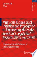 Multiscale fatigue crack initiation and propagation of engineering materials : structural integrity and microstructural worthiness : fatigue crack growth behaviour of small and large bodies /
