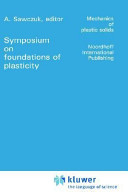 Foundations of plasticity : papers contributed to the International Symposium on Foundations of Plasticity, Warsaw, August 30-September 2, 1972 /