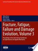 Fracture, Fatigue, Failure and Damage Evolution, Volume 3 : Proceedings of the 2022 Annual Conference on Experimental and Applied Mechanics /