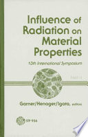 Influence of radiation on material properties : 13th international symposium (part II) : a symposium sponsored by ASTM Committee E- 10 on Nuclear Technology and Applications, Seattle, WA, 23-25, June 1986 /