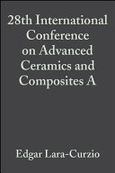 28th International Conference on Advanced Ceramics and Composites : a collection of papers presented at the 28th International Conference and Exposition on Advanced Ceramics and Composites held in conjunction with the 8th International Symposium on Ceramics in Energy Storage and Power Conversion Systems : January 25-30, 2004, Cocoa Beach, Florida /