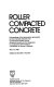 Roller compacted concrete : proceedings of the Symposium sponsored by the Colorado Section and Construction Division of the American Society of Civil Engineers in conjunction with the ASCE Convention in Denver, Colorado, May 1-2, 1985 / cedited by Kenneth D. Hansen.