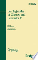 Fractography of glasses and ceramics V : proceedings of the Fifth Conference on the Fractography of Glasses and Ceramics, Rochester, New York, July 9-13, 2006 /