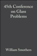 Proceedings of the 45th Conference on Glass Problems : a collection of papers ... November 13-14, 1984, Ohio State University, Fawcett Center for Tomorrow, Columbus, Ohio /