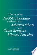 A review of the NIOSH roadmap for research on asbestos fibers and other elongate mineral particles /