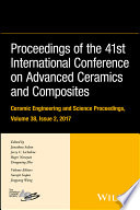 Proceedings of the 41st International Conference on Advanced Ceramics and Composites. a collection of papers presented at the 41st International Conference on Advanced Ceramics and Composites January 22-27, 2017, Daytona Beach, Florida /