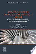 Quality analysis of additively manufactured metals : simulation approaches, processes, and microstructure properties /
