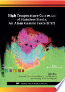 High temperature corrosion of stainless steels : an Alain Galerie festschrift : selected, peer reviewed papers from the Alain Galerie Symposium on High Temperature Corrosion, 9 July, 2018, Bangkok, Thailand /