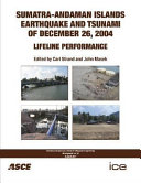 Sumatra-Andaman Islands earthquake and tsunami of December 26, 2004 : lifeline performance /