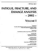 Fatigue, fracture, and damage analysis--2002 : presented at the 2002 ASME Pressure Vessels and Piping Conference : Vancouver, British Columbia, Canada, August 5-9, 2002 /