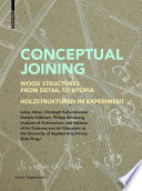 Conceptual Joining : Wood Structures from Detail to Utopia / Holzstrukturen im Experiment /
