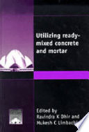 Utilizing ready mixed concrete and mortar : proceedings of the international conference held at the University of Dundee, Scotland, UK on 8-10 September 1999 /