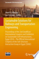 Sustainable Solutions for Railways and Transportation Engineering : Proceedings of the 2nd GeoMEast International Congress and Exhibition on Sustainable Civil Infrastructures, Egypt 2018 - The Official International Congress of the Soil-Structure Interaction Group in Egypt (SSIGE) /