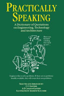 Practically speaking : a dictionary of quotations on engineering, technology, and architecture /