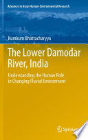 The lower Damodar River, India : understanding the human role in changing fluvial environment /