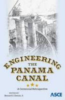 Engineering the Panama Canal : a centennial retrospective : proceedings of sessions honoring the 100th anniversary of the Panama Canal at the ASCE Global Engineering Conference 2014, October 7-11, 2014, Panama City, Panama ; sponsored by the History and Heritage Committee of the American Society of Civil Engineers ; edited by Bernard G. Dennis Jr.