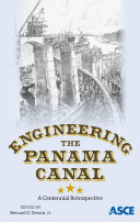Engineering the Panama Canal : a centennial retrospective : proceedings of sessions honoring the 100th anniversary of the Panama Canal at the ASCE Global Engineering Conference 2014, October 7-11, 2014, Panama City, Panama /