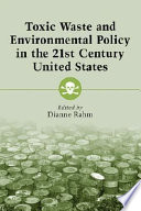 Toxic waste and environmental policy in the 21st century United States /
