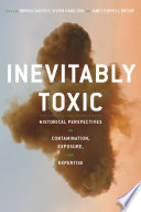 Inevitably toxic : historical perspectives on contamination, exposure and expertise /