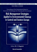 Risk management strategies applied to environmental cleanup in Central and Eastern Europe : proceedings of the International School of Innovative Technologies for Cleaning the Environment, Erice, Italy, 22-29 November 1995 /