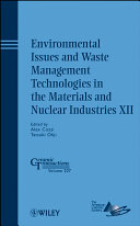 Environmental Issues and Waste Management Technologies in the Materials and Nuclear Industries, XII : a collection of papers presented at the 2008 Materials Science and Technology Conference (MS & T08), October 5-9, 2008, Pittsburgh, Pennsylvania /