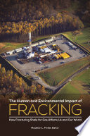 The human and environmental impact of fracking : how fracturing shale for gas affects us and our world /