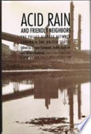 Acid rain and friendly neighbors : the policy dispute between Canada and the United States /