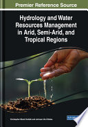 Hydrology and water resources management in arid, semi-arid, and tropical regions /