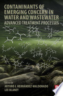 Contaminants of emerging concern in water and wastewater : advanced treatment processes /