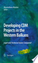 Developing CDM projects in the Western Balkans : legal and technical issues compared /