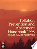 Pollution prevention and abatement handbook, 1998 : toward cleaner production /