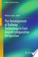 The development of railway technology in East Asia in comparative perspective /