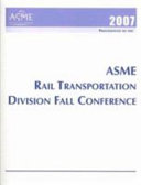 Proceedings of the ASME Rail Transportation Division Fall Conference--2007  : presented at 2007 ASME Rail Transportation Division Conference  :  September 11-12, 2007, Chicago, Illinois, USA  /