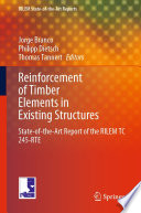 Reinforcement of Timber Elements in Existing Structures : State-of-the-Art Report of the RILEM TC 245-RTE /