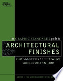 The graphic standards guide to architectural finishes : using Masterspec to evaluate, select, and specify materials /