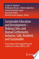 Sustainable Education and Development - Making Cities and Human Settlements Inclusive, Safe, Resilient, and Sustainable : Proceedings of the Applied Research Conference in Africa (ARCA), 2021 /