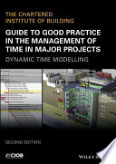 Guide to good practice in the management of time in major projects : dynamic time modelling /