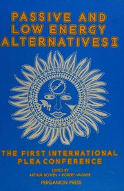 Passive and low energy alternatives I : the First International PLEA Conference, Bermuda, September 13-15, 1982 /