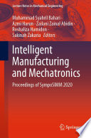 Intelligent Manufacturing and Mechatronics : Proceedings of SympoSIMM 2020 /
