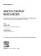 Arctic energy resources : proceedings of the Comite arctique international Conference on Arctic Energy Resources, held at the Veritas Centre, Oslo, Norway, September 22-24, 1982 /