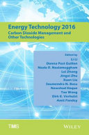 Energy technology 2016 : carbon dioxide management and other technologies ; proceedings of the Energy Technologies and Carbon Dioxide Management Symposium, sponsored by the Energy Committee of the Extraction & Processing Division (EPD) and the Light Metals Division (LMD) of the Minerals, Metals & Materials Society (TMS) ; additional papers have been contributed by the following symposia: High-Temperature Systems for Energy Conversion and Storage sponsored by the Energy Conversion and Storage Committee of the Functional Materials Division (FMD); all symposia were held during TMS 2016 145th Annual Meeting & Exhibition February 14-18, Downtown Nashville, Tennessee Music City Center /