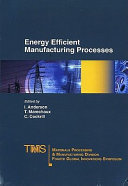 Energy Efficient Manufacturing Processes : proceedings of the technical sessions presented at the 132nd TMS Annual Meeting, San Diego, California, USA, March 2-6, 2003 /
