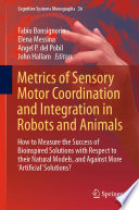 Metrics of Sensory Motor Coordination and Integration in Robots and Animals : How to Measure the Success of Bioinspired Solutions with Respect to their Natural Models, and Against More 'Artificial' Solutions? /